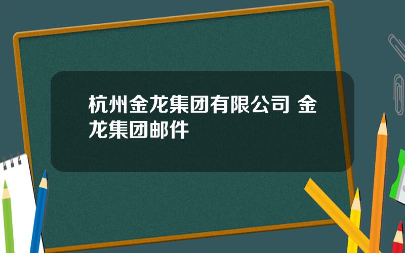 杭州金龙集团有限公司 金龙集团邮件